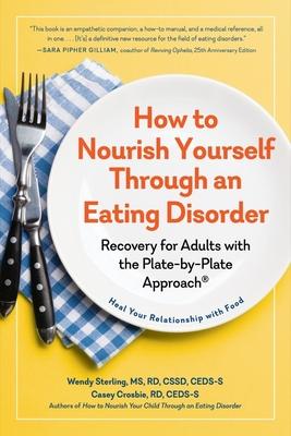 How to Nourish Yourself Through an Eating Disorder: Recovery for Adults with the Plate-By-Plate Approach(r)