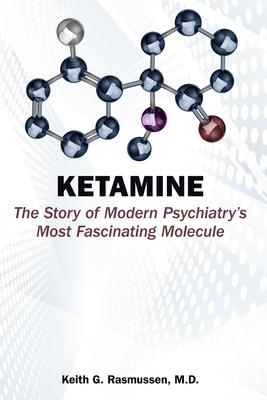 Ketamine: The Story of Modern Psychiatry's Most Fascinating Molecule