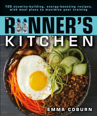 The Runner's Kitchen: 100 Stamina-Building, Energy-Boosting Recipes, with Meal Plans to Maximize Your