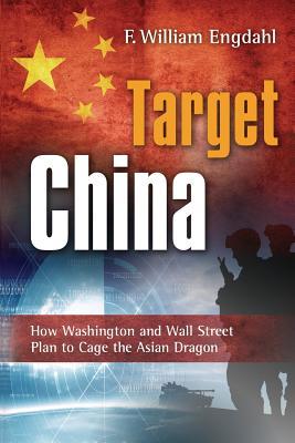 Target: China: How Washington and Wall Street Plan to Cage the Asian Dragon