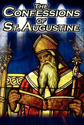 Confessions of St. Augustine: The Original, Classic Text by Augustine Bishop of Hippo, His Autobiography and Conversion Story