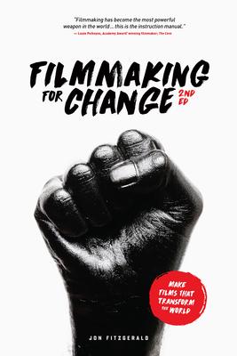 Filmmaking for Change, 2nd Edition: Make Films That Transform the World