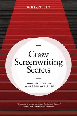 Crazy Screenwriting Secrets: How to Capture a Global Audience