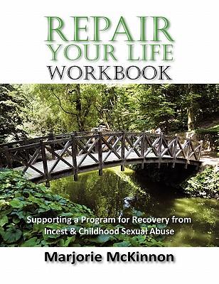 REPAIR Your Life Workbook: Supporting a Program of Recovery from Incest & Childhood Sexual Abuse