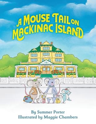 A Mouse Tail on Mackinac Island - Book 1: A Mouse Family's Island Adventure In Northern Michigan