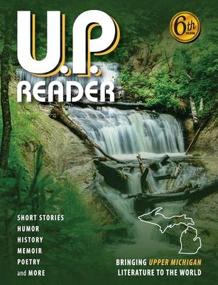 U.P. Reader -- Volume #6: Bringing Upper Michigan Literature to the World