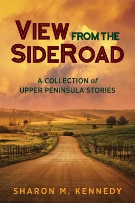 View from the SideRoad: A Collection of Upper Peninsula Stories