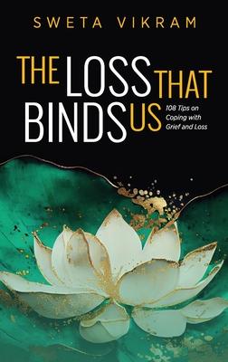 The Loss That Binds Us: 108 Tips on Coping With Grief and Loss