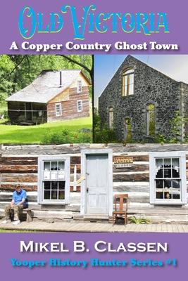 Old Victoria: A Copper Mining Ghost Town in Ontonagon County Michigan