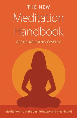 The New Meditation Handbook: Meditations to Make Our Life Happy and Meaningful