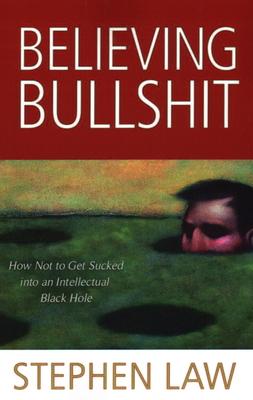 Believing Bullshit: How Not to Get Sucked into an Intellectual Black Hole