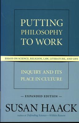 Putting Philosophy to Work: Inquiry and Its Place in Culture -- Essays on Science, Religion, Law, Literature, and Life