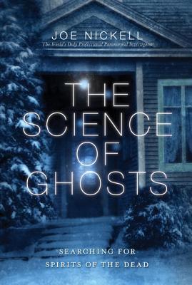 The Science of Ghosts: Searching for Spirits of the Dead