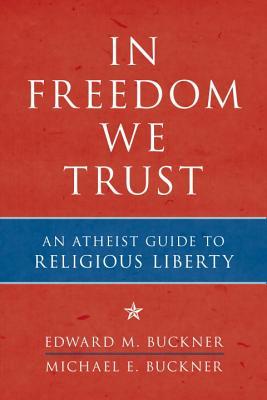 In Freedom We Trust: An Atheist Guide to Religious Liberty