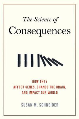 The Science of Consequences: How They Affect Genes, Change the Brain, and Impact Our World