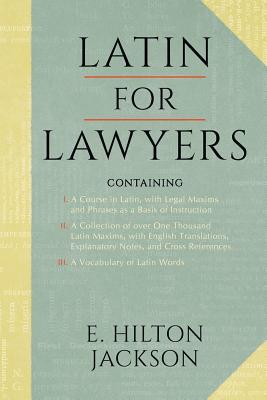 Latin for Lawyers. Containing: I: A Course in Latin, with Legal Maxims & Phrases as a Basis of Instruction II. a Collection of Over 1000 Latin Maxims