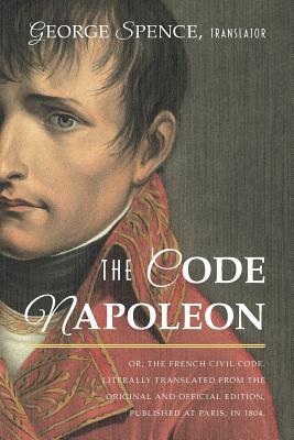 The Code Napoleon; Or, the French Civil Code. Literally Translated from the Original and Official Edition, Published at Paris, in 1804, by a Barrister Subscription