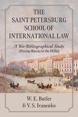 The Saint Petersburg School of International Law: A Bio-Bibliographical Study (Petrine Russia to the 1920s)