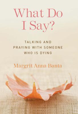 What Do I Say?: Talking and Praying with Someone Who Is Dying