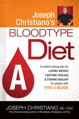 Joseph Christiano's Bloodtype Diet a: A Custom Eating Plan for Losing Weight, Fighting Disease & Staying Healthy for People with Type a Blood