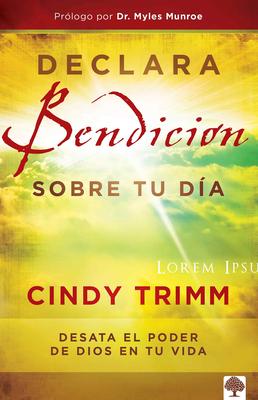 Declara Bendicin Sobre Tu Da: Desata El Poder de Dios En Tu Vida / Commanding Your Morning: Unleash the Power of God in Your Life = Commanding Your