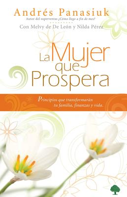 La Mujer Que Prospera: Principios Que Transformarn Tu Familia, Finanzas Y Vida / The Woman Who Prospers: Principles That Will Transform Your Family,