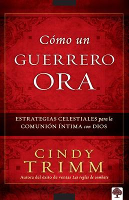 Cmo Un Guerrero Ora / The Prayer Warrior's Way = The Prayer Warrior's Way