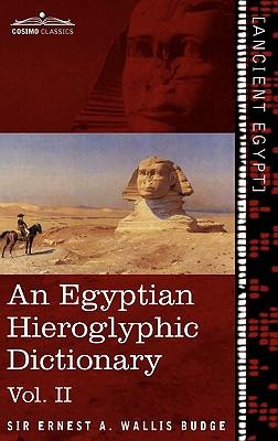 An Egyptian Hieroglyphic Dictionary (in Two Volumes), Vol.II: With an Index of English Words, King List and Geographical List with Indexes, List of H