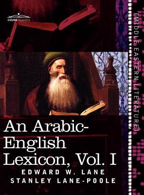 An Arabic-English Lexicon (in Eight Volumes), Vol. I: Derived from the Best and the Most Copious Eastern Sources