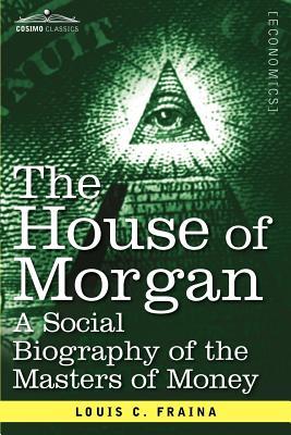 The House of Morgan a Social Biography of the Masters of Money