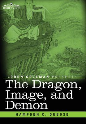 The Dragon, Image, and Demon: The Three Religions of China: Confucianism, Buddhism, and Taoism--Giving an Account of the Mythology, Idolatry, and De