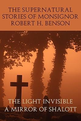 The Supernatural Stories of Monsignor Robert H. Benson: The Light Invisible, a Mirror of Shalott