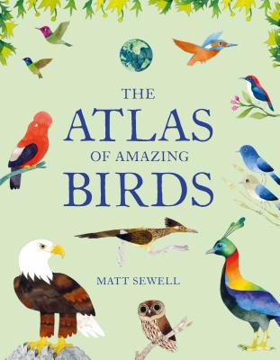 Atlas of Amazing Birds: (Fun, Colorful Watercolor Paintings of Birds from Around the World with Unusual Facts, Ages 5-10, Perfect Gift for You