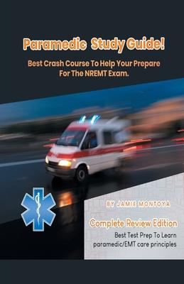 Paramedic Study Guide! Best Crash Course to Help You Prepare For the NREMT Exam Complete Review Edition - Best Test Prep to Learn Paramedic Care Princ