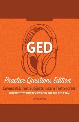 GED Study Guide!: Practice Questions Edition! Ultimate Test Prep Review Book For The GED Exam!: Covers ALL Test Subjects! Learn Test Sec