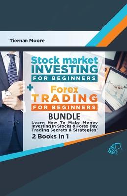 Stock Market Investing For Beginners & Forex Trading For Beginners Bundle ! Learn How To Make Money Investing In Stocks & Forex Day Trading Secrets &