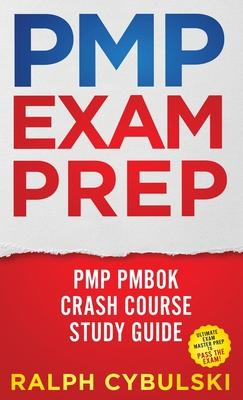 PMP Exam Prep - PMP PMBOK Crash Course Study Guide Ultimate Exam Master Prep To Pass The Exam!