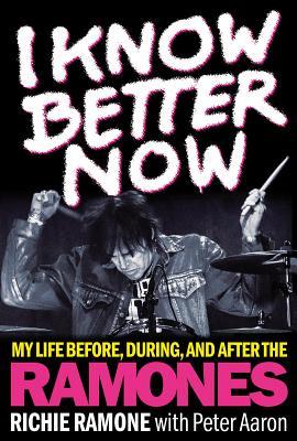 I Know Better Now: My Life Before, During and After the Ramones