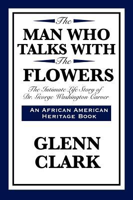 The Man Who Talks with the Flowers: The Intimate Life Story of Dr. George Washington Carver