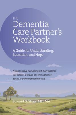 The Dementia Care Partner's Workbook: A Guide for Understanding, Education, and Hope