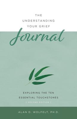 The Understanding Your Grief Journal: Exploring the Ten Essential Touchstones