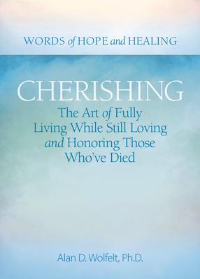 Cherishing: The Art of Fully Living While Still Loving and Honoring Those Who've Died