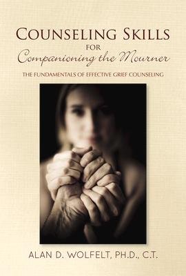 Counseling Skills for Companioning the Mourner: The Fundamentals of Effective Grief Counseling Subscription