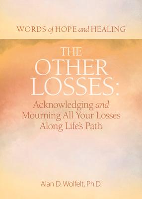 The Other Losses: Acknowledging and Mourning All Your Losses Along Life's Path