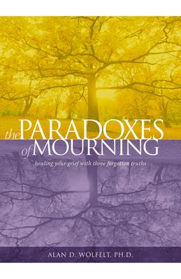 The Paradoxes of Mourning: Healing Your Grief with Three Forgotten Truths