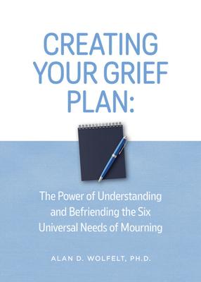 Creating Your Grief Plan: The Power of Understanding and Befriending the Six Universal Needs of Mourning Subscription