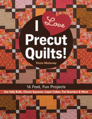 I Love Precut Quilts!: 16 Fast, Fun Projects - Use Jelly Rolls, Charm Squares, Layer Cakes, Fat Quarters & More