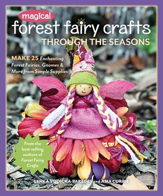 Magical Forest Fairy Crafts Through the Seasons - Print-On-Demand Edition: Make 25 Enchanting Forest Fairies, Gnomes & More from Simple Supplies Subscription