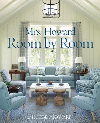 Mrs. Howard, Room by Room: The Essentials of Decorating with Southern Style