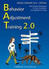 Behavior Adjustment Training 2.0: New Practical Techniques for Fear, Frustration, and Aggression in Dogs Subscription